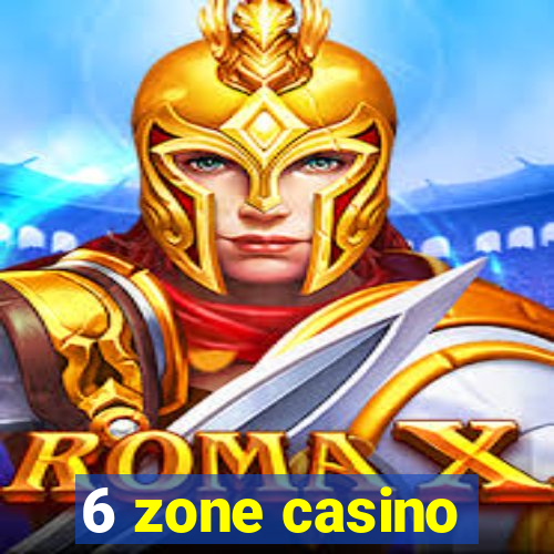 6 zone casino